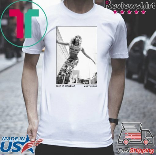 Miley Cyrus She Is Coming Shirts
