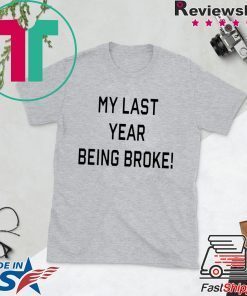 My Last Year Being Broke Gift T-Shirts