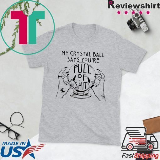 My crystal ball says you're full of Gift T-Shirt