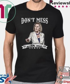 Nancy Pelosi Don’t Mess With Me 2020 T-Shirts
