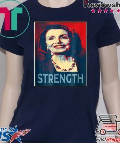 Nancy Pelosi Shirt Democrat Leader Feminist Strength Liberal Gift T-Shirts