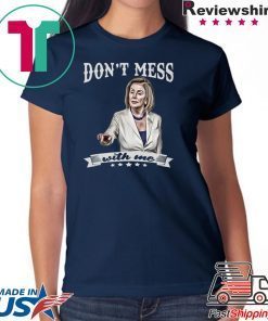 Nancy Pelosi Gift T-Shirt Don’t Mess With Me