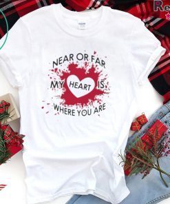 Near Or Far My Heart is Where You Are Gift T-Shirt