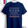 No not drunk but i have had some wines ugly holiday Gift T-Shirt