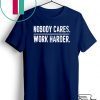Nobody Cares Work Harder Gift T-Shirt