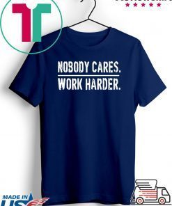 Nobody Cares Work Harder Gift T-Shirt