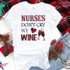 Nurses Don’t Cry We Wine Gift T-Shirt