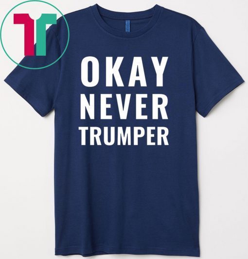 OK Never Trumper Funny President Trump Gift T-Shirt