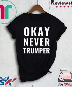 OK Never Trumper Funny President Trump Gift T-Shirt