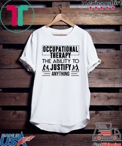 Occupational therapy the ability to justify anything Gift T-Shirt