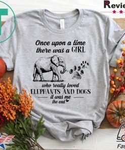 Once Upon A Time There Was A Girl Who Really Loved Elephant And Dogs It Was Me The End Gift T-Shirt