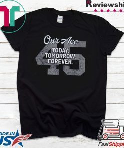 Our Ace Today Tomorrow Forever 45 Gift T-Shirt