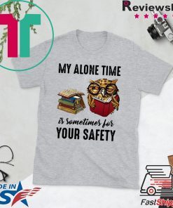 Owl My Alone Time Is Sometimes For Your Safety Gift T-Shirts