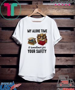 Owl My Alone Time Is Sometimes For Your Safety Gift T-Shirts