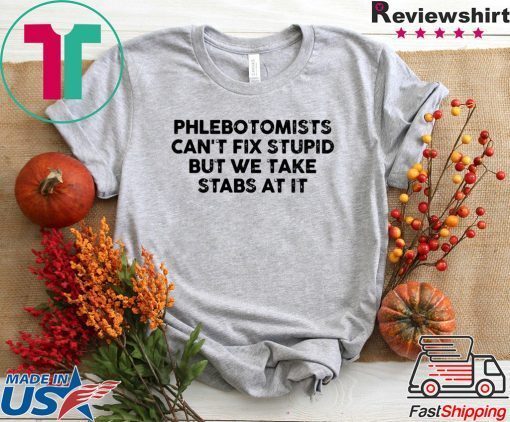 Phlebotomists can’t fix stupid but we take stab at it Gift T-Shirt