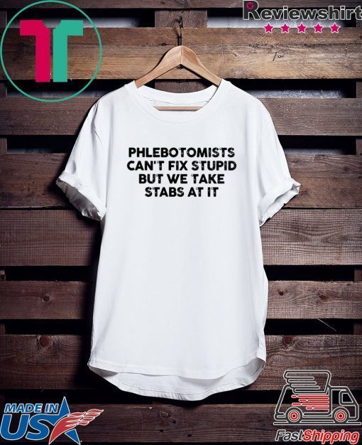 Phlebotomists can’t fix stupid but we take stab at it Gift T-Shirt