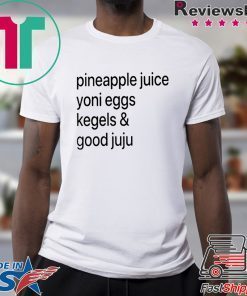 Pineapple Juice Yoni Eggs Kegels & Good Juju Gift T-Shirt