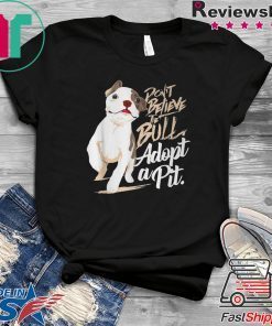 Pit bull Dog Don’t believe the Bull adopt a Pit Gift T-Shirts