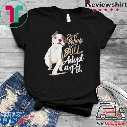 Pit bull Dog Don’t believe the Bull adopt a Pit Gift T-Shirts