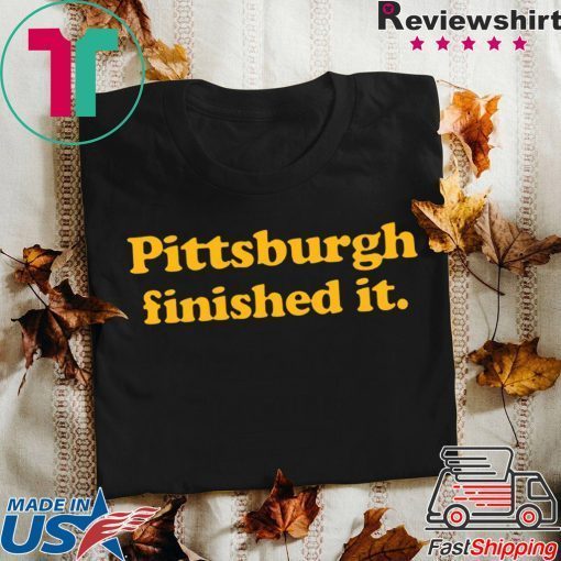 Pittsburgh finished it Tee T-Shirt