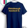 Pittsburgh finished it Tee T-Shirt