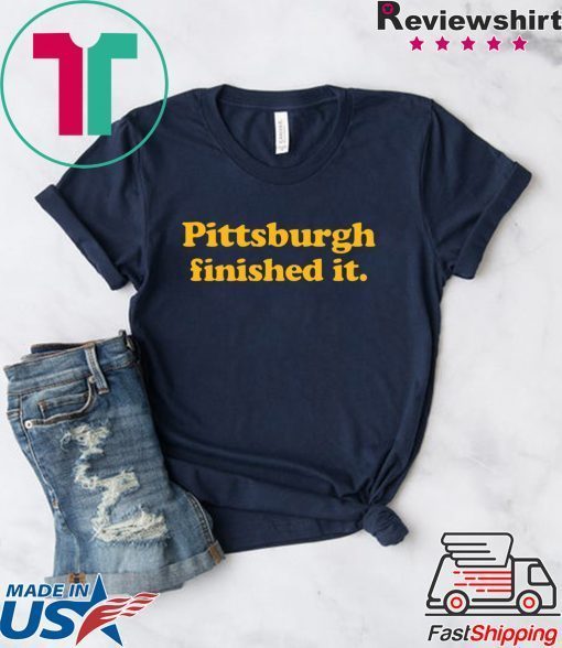 Pittsburgh finished it T-Shirt For Mens Womens