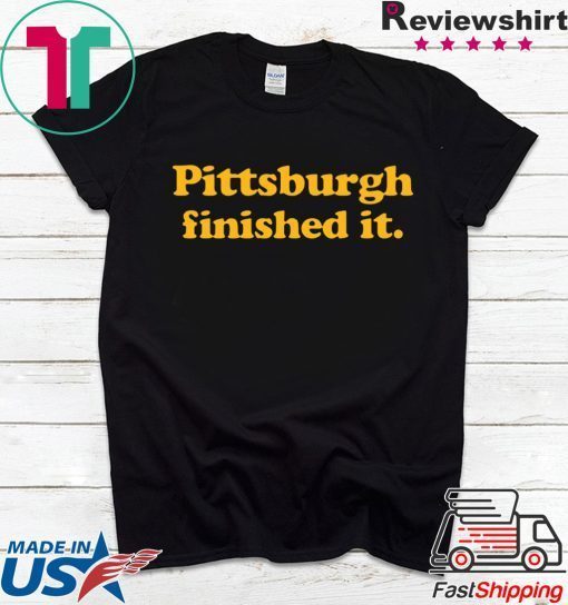 Pittsburgh finished it T-Shirt For Mens Womens
