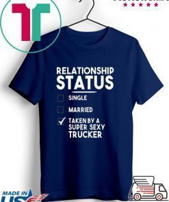 Relationship status single married taken by a super atrucker Gift T-Shirt