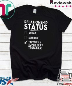 Relationship status single married taken by a super atrucker Gift T-Shirt