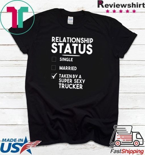 Relationship status single married taken by a super atrucker Gift T-Shirt