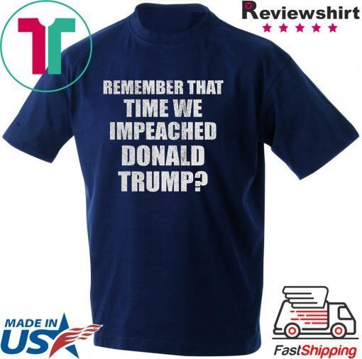 Remember That Time We Impeached Donald Trump Gift T-Shirt