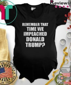Remember That Time We Impeached Donald Trump Gift T-Shirt