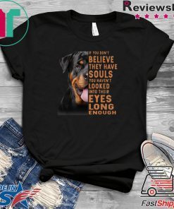 Rottweiler Dog If you don’t believe they have souls Gift T-Shirt