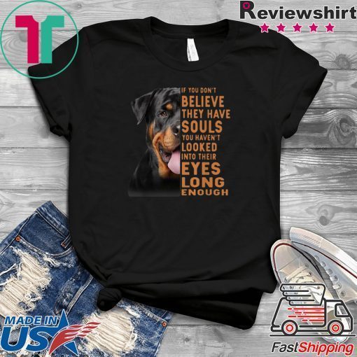 Rottweiler Dog If you don’t believe they have souls Gift T-Shirt