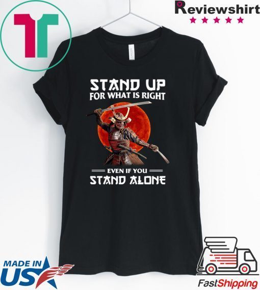 Samurai Stand Up For What Is Right Even If You Stand Alone Gift T-Shirt