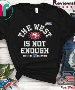 San Francisco 49ers The West Is Not Enough Gift T-Shirt