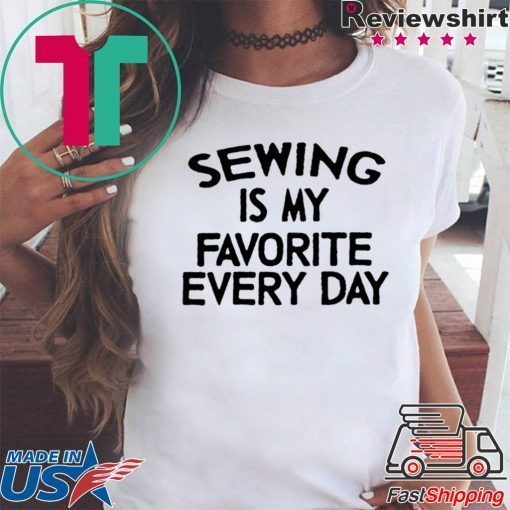 Sewing Is My Favorite Every Day Gift T-Shirts