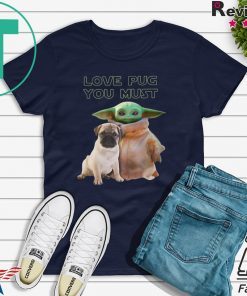 Star Wars Baby Yoda Love Pug You Must Gift T-Shirts
