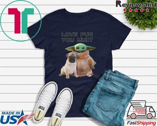 Star Wars Baby Yoda Love Pug You Must Gift T-Shirts