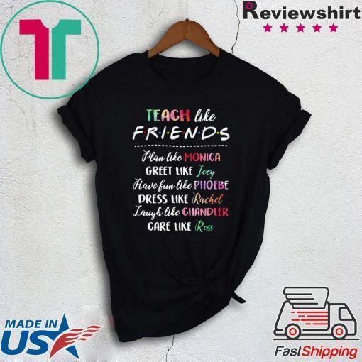 Teach like friends plan like Mocica greet like Joey Phoebe Gift T-Shirt