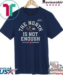 The North Is Not Enough Baltimore Ravens Gift T-Shirts