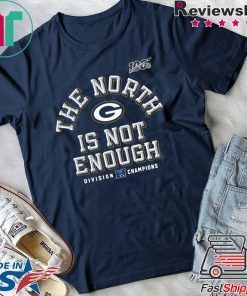 The North Is Not Enough Green Bay Packers Gift T-Shirt