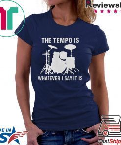 The Tempo Is Whatever I Say It Is Tee Shirt