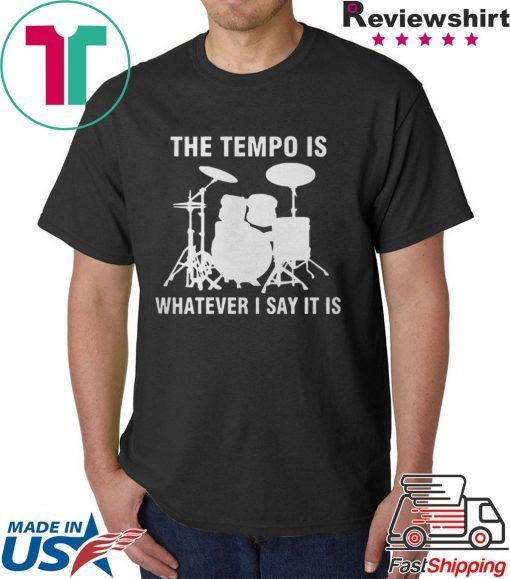 The Tempo Is Whatever I Say It Is Tee Shirt