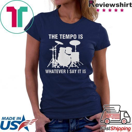 The Tempo Is Whatever I Say It Is Tee Shirt