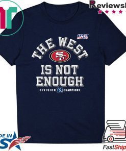 The West Is Not Enough 49ers Gift T-Shirts