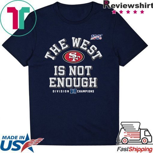 The West Is Not Enough 49ers Gift T-Shirts