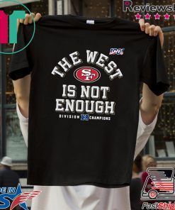 The West Is Not Enough 49ers Gift T-Shirts