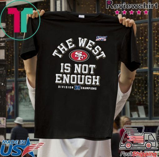 The West Is Not Enough 49ers Gift T-Shirts