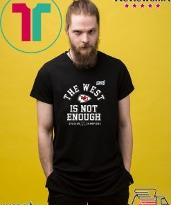 The West Is Not Enough Chiefs Gift T-Shirt